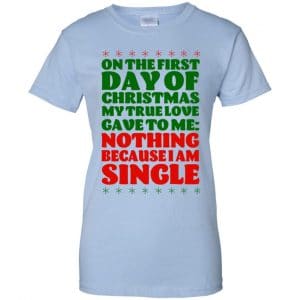 On The First Day Of Christmas My True Love Gave To Me Nothing Because I Am Single T-Shirts, Hoodie, Tank 25
