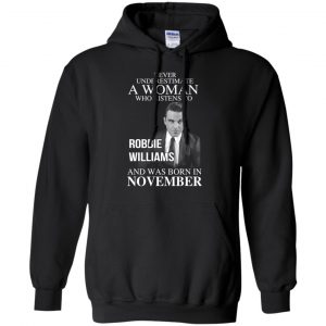 A Woman Who Listens To Robbie Williams And Was Born In November T-Shirts, Hoodie, Tank 18