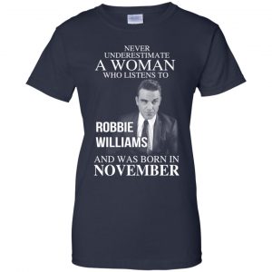 A Woman Who Listens To Robbie Williams And Was Born In November T-Shirts, Hoodie, Tank 24
