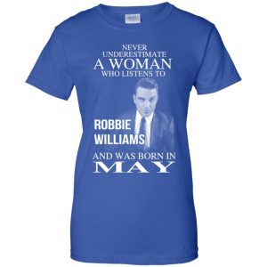 A Woman Who Listens To Robbie Williams And Was Born In May T-Shirts, Hoodie, Tank 25