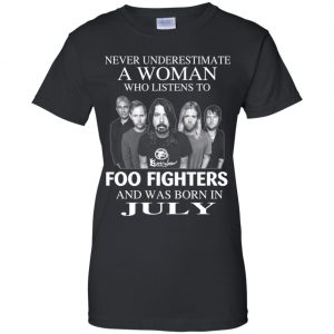 A Woman Who Listens To Foo Fighters And Was Born In July T-Shirts, Hoodie, Tank 22 A Woman Who Listens To Foo Fighters And Was Born In July T-Shirts, Hoodie, Tank 22