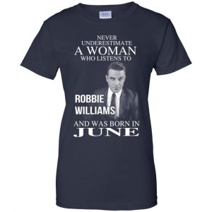 A Woman Who Listens To Robbie Williams And Was Born In June T-Shirts, Hoodie, Tank 24