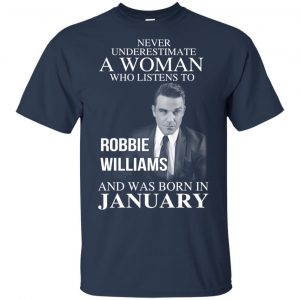 A Woman Who Listens To Robbie Williams And Was Born In January T-Shirts, Hoodie, Tank 17