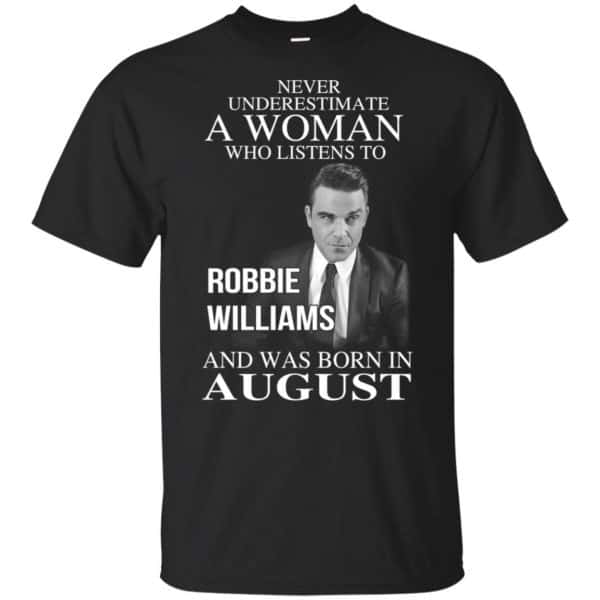 A Woman Who Listens To Robbie Williams And Was Born In August T-Shirts, Hoodie, Tank 3