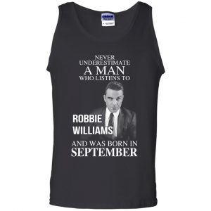 A Man Who Listens To Robbie Williams And Was Born In September T-Shirts, Hoodie, Tank 24