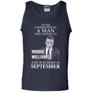 A Man Who Listens To Robbie Williams And Was Born In September T-Shirts, Hoodie, Tank 25
