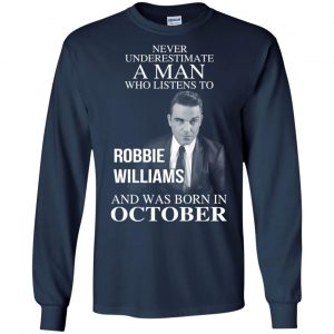 A Man Who Listens To Robbie Williams And Was Born In October T-Shirts, Hoodie, Tank 19