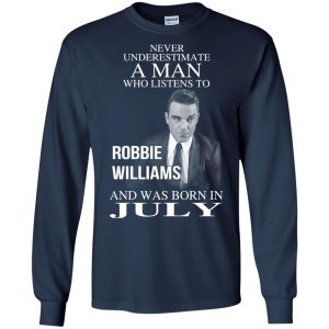 A Man Who Listens To Robbie Williams And Was Born In July T-Shirts, Hoodie, Tank 19