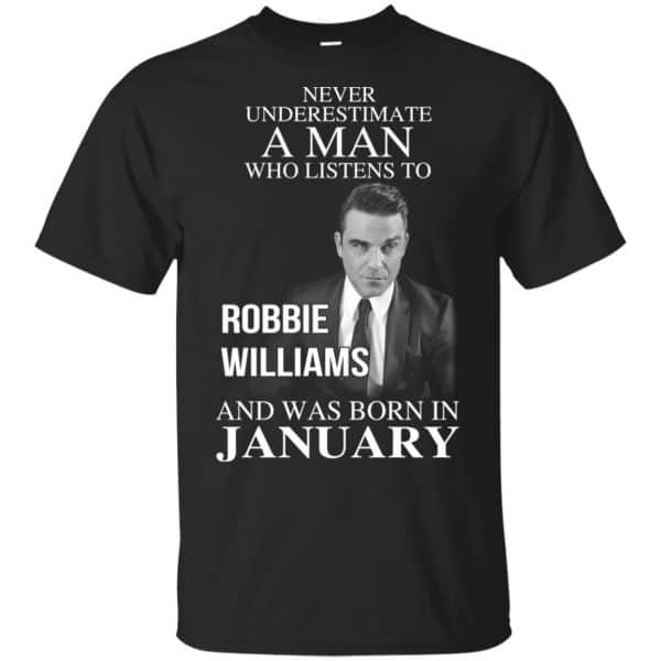 A Man Who Listens To Robbie Williams And Was Born In January T-Shirts, Hoodie, Tank 3