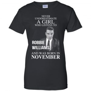 A Girl Who Listens To Robbie Williams And Was Born In November T-Shirts, Hoodie, Tank 22