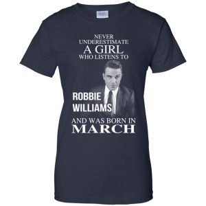 A Girl Who Listens To Robbie Williams And Was Born In March T-Shirts, Hoodie, Tank 24