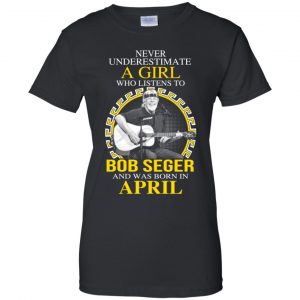 A Girl Who Listens To Bob Seger And Was Born In April T-Shirts, Hoodie, Tank 22