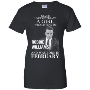 A Girl Who Listens To Robbie Williams And Was Born In February T-Shirts, Hoodie, Tank 22