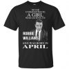 A Girl Who Listens To Robbie Williams And Was Born In April T-Shirts, Hoodie, Tank 1