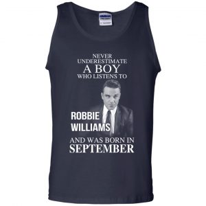 A Boy Who Listens To Robbie Williams And Was Born In September T-Shirts, Hoodie, Tank 25