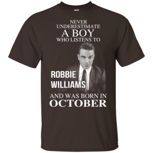 A Boy Who Listens To Robbie Williams And Was Born In October T-Shirts, Hoodie, Tank 17 A Boy Who Listens To Robbie Williams And Was Born In October T-Shirts, Hoodie, Tank 17