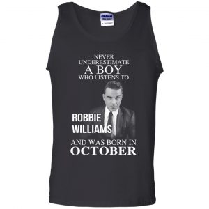 A Boy Who Listens To Robbie Williams And Was Born In October T-Shirts, Hoodie, Tank 24 A Boy Who Listens To Robbie Williams And Was Born In October T-Shirts, Hoodie, Tank 24