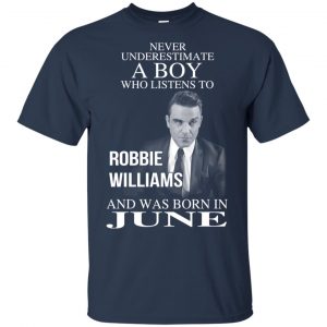 A Boy Who Listens To Robbie Williams And Was Born In June T-Shirts, Hoodie, Tank 16 A Boy Who Listens To Robbie Williams And Was Born In June T-Shirts, Hoodie, Tank 16