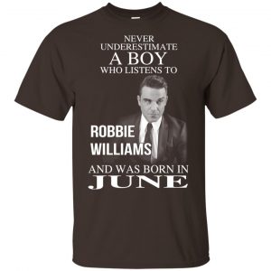 A Boy Who Listens To Robbie Williams And Was Born In June T-Shirts, Hoodie, Tank 17 A Boy Who Listens To Robbie Williams And Was Born In June T-Shirts, Hoodie, Tank 17