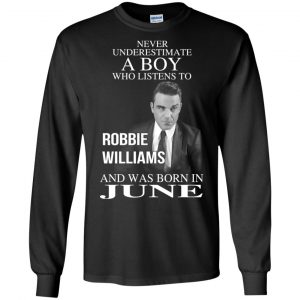 A Boy Who Listens To Robbie Williams And Was Born In June T-Shirts, Hoodie, Tank 18 A Boy Who Listens To Robbie Williams And Was Born In June T-Shirts, Hoodie, Tank 18