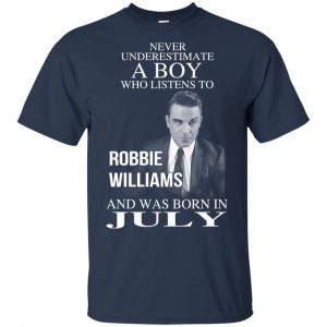 A Boy Who Listens To Robbie Williams And Was Born In July T-Shirts, Hoodie, Tank 16