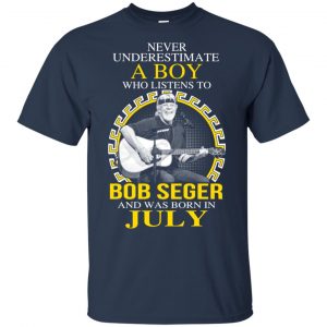 A Boy Who Listens To Bob Seger And Was Born In July T-Shirts, Hoodie, Tank 16