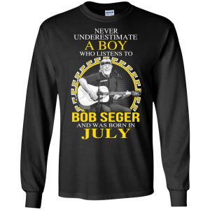 A Boy Who Listens To Bob Seger And Was Born In July T-Shirts, Hoodie, Tank 18
