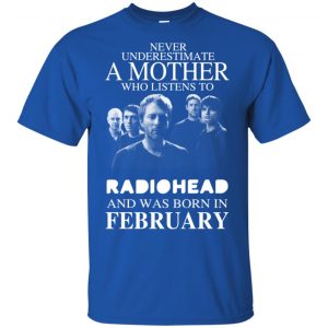 A Mother Who Listens To Radiohead And Was Born In February T-Shirts, Hoodie, Tank 16 A Mother Who Listens To Radiohead And Was Born In February T-Shirts, Hoodie, Tank 16