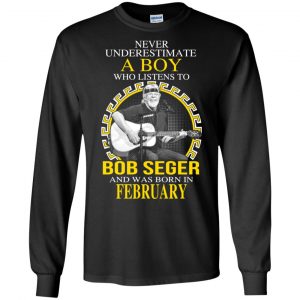A Boy Who Listens To Bob Seger And Was Born In February T-Shirts, Hoodie, Tank 18