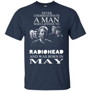 A Man Who Listens To Radiohead And Was Born In May T-Shirts, Hoodie, Tank 16 A Man Who Listens To Radiohead And Was Born In May T-Shirts, Hoodie, Tank 16