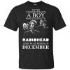 A Boy Who Listens To Radiohead And Was Born In December T-Shirts, Hoodie, Tank 2 A Boy Who Listens To Radiohead And Was Born In December T-Shirts, Hoodie, Tank 2