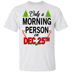 Only A Morning Person On December 25th T-Shirts, Hoodie, Tank 15