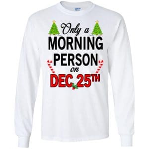 Only A Morning Person On December 25th T-Shirts, Hoodie, Tank 18