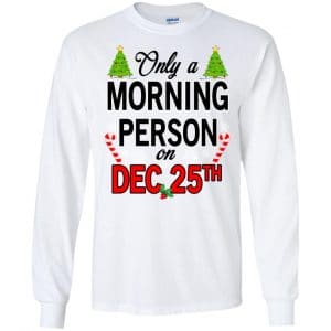 Only A Morning Person On December 25th T-Shirts, Hoodie, Tank 18