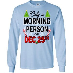 Only A Morning Person On December 25th T-Shirts, Hoodie, Tank 19
