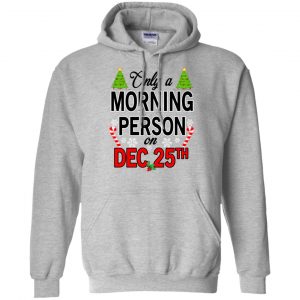 Only A Morning Person On December 25th T-Shirts, Hoodie, Tank 20