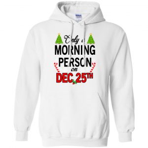 Only A Morning Person On December 25th T-Shirts, Hoodie, Tank 21
