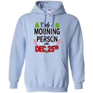 Only A Morning Person On December 25th T-Shirts, Hoodie, Tank 22