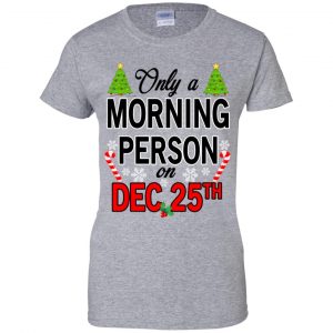 Only A Morning Person On December 25th T-Shirts, Hoodie, Tank 23