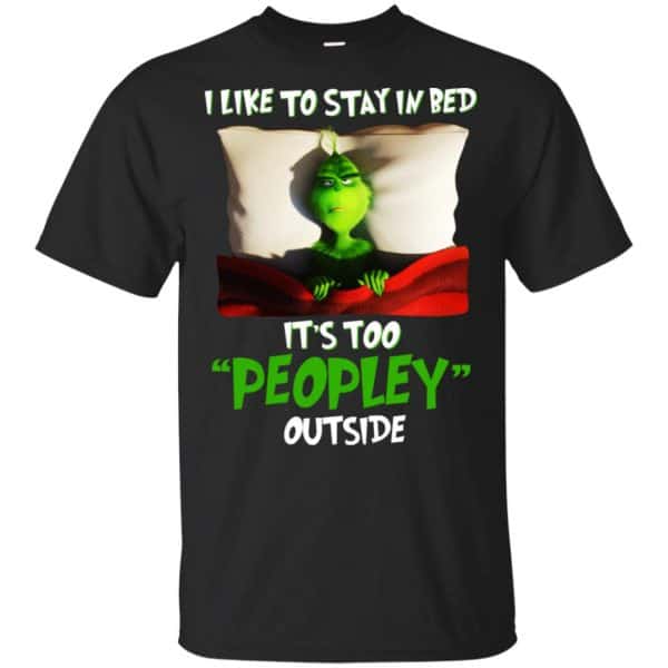 The Grinch: I Like To Stay In Bed It's Too Peopley Outside T-Shirts, Hoodie, Tank 3