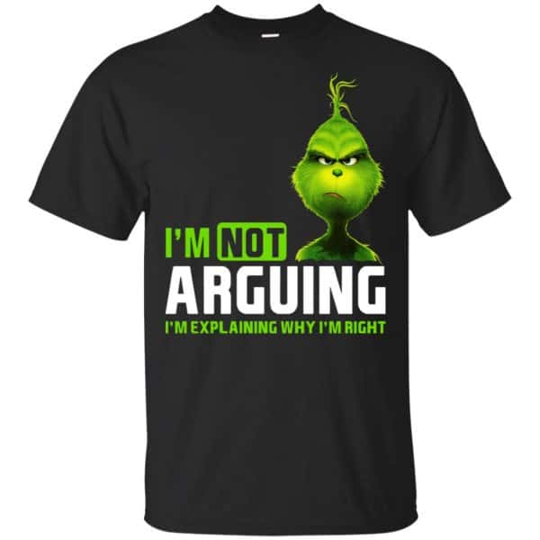 The Grinch: I'm Not Arguing I'm Explaining Why I'm Right T-Shirts, Hoodie, Tank 3