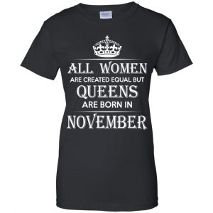 All Women Are Created Equal But Queens Are Born In November T-Shirts, Hoodie, Tank 23