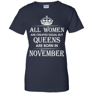 All Women Are Created Equal But Queens Are Born In November T-Shirts, Hoodie, Tank 24