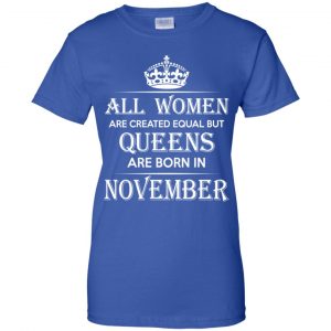All Women Are Created Equal But Queens Are Born In November T-Shirts, Hoodie, Tank 25