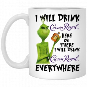 The Grinch: I Will Drink Crown Royal Here Or There I Will Drink Crown Royal Everywhere Mug Coffee Mugs