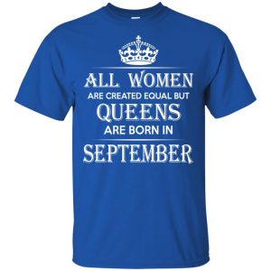 All Women Are Created Equal But Queens Are Born In September T-Shirts, Hoodie, Tank 16