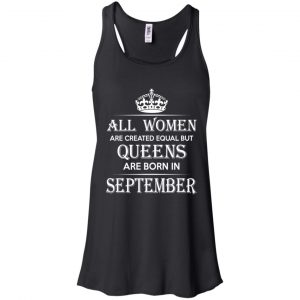 All Women Are Created Equal But Queens Are Born In September T-Shirts, Hoodie, Tank 18