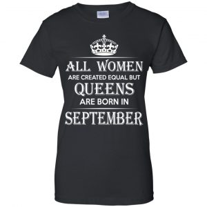 All Women Are Created Equal But Queens Are Born In September T-Shirts, Hoodie, Tank 23