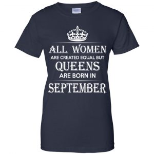 All Women Are Created Equal But Queens Are Born In September T-Shirts, Hoodie, Tank 24