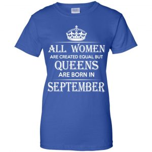 All Women Are Created Equal But Queens Are Born In September T-Shirts, Hoodie, Tank 25